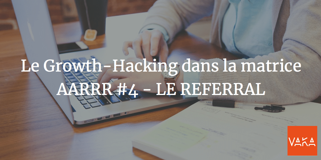 Le Growth-Hacking dans la matrice AARRR #4 - LE REFERRAL
