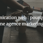 Agence Marketing Digital Avignon - Communication web : pourquoi faire appel à une agence marketing digital ?