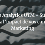 Google Analytics UTM - Suivez et mesurez l’impact de vos campagnes Marketing