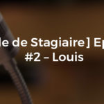 [Parole de Stagiaire] Episode #2 – Louis